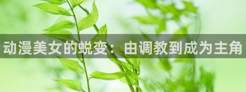 火狼影院动漫：动漫美女的蜕变：由调教到成为主角