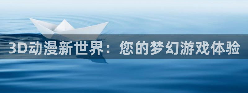 火狼动漫官网动漫观看入口：3D动漫新世界：您的梦幻游戏体验